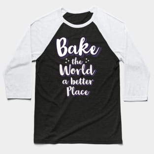 Bake the world a better place Baseball T-Shirt